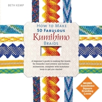 How to Make 50 Fabulous Kumihimo Braids: A Beginner's Guide to Making Flat Braids for Beautiful Cord Jewelry and Fashion Accessories 0764167995 Book Cover
