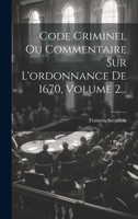 Code Criminel Ou Commentaire Sur L'ordonnance De 1670, Volume 2... 1020594330 Book Cover