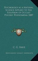 Psychology as a Natural Science Applied to the Solution of Occult Psychic Phenomena 1889 1162738405 Book Cover