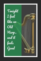 Tonight I Feel Like An Old Harp.. And It Feels Good: Harp Themed Novelty Lined Notebook / Journal To Write In Perfect Gift Item (6 x 9 inches) 167096891X Book Cover