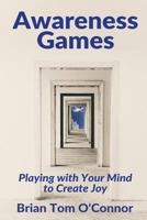 Awareness Games: Playing with Your Mind to Create Joy 0692628630 Book Cover