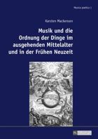 Musik Und Die Ordnung Der Dinge Im Ausgehenden Mittelalter Und in Der Fruehen Neuzeit 3631719809 Book Cover