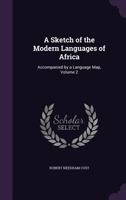 A Sketch of the Modern Languages of Africa: Accompanied by a Language Map, Volume II 1145031978 Book Cover