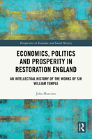 Economics, Politics and Prosperity in Restoration England: An Intellectual History of the Works of Sir William Temple (Perspectives in Economic and Social History) 1032758457 Book Cover