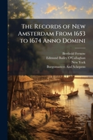 The Records of New Amsterdam From 1653 to 1674 Anno Domini: Minutes of the Court of Burgomasters and Schepens, Jan. 3, 1662, to Dec. 18, 1663, Inclusive 1143153901 Book Cover