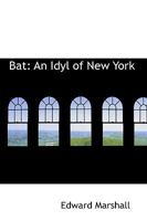 Bat: An Idyl of New York 1015909205 Book Cover