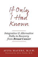 If Only I Had Known: Integrative and Alternative Paths to Recovery from Breast Cancer 1525546775 Book Cover