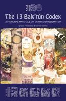 The 13 Bak'tún Codex: A fictional Maya tale of death and redemption 1943274843 Book Cover