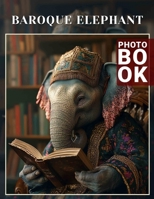 Baroque Elephant Photo Book: Stunning Artistic Representation of Elephants in 40 Captivating Visuals for Art Enthusiasts B0DQGY277B Book Cover
