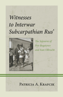 Witnesses to Interwar Subcarpathian Rus': The Sojourns of Petr Bogatyrev and Ivan Olbracht 1666931705 Book Cover