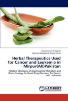 Herbal Therapeutics Used for Cancer and Leukemia in Mirpur(AK)Pakistan: Folklore Medicines of Azad Kashmir (Pakistan) and Biotechnology for Novel Drug Discovery for Cancer and Leukemia 3659208523 Book Cover