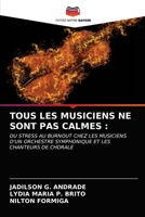 TOUS LES MUSICIENS NE SONT PAS CALMES :: DU STRESS AU BURNOUT CHEZ LES MUSICIENS D'UN ORCHESTRE SYMPHONIQUE ET LES CHANTEURS DE CHORALE 6203630438 Book Cover