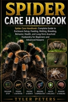 SPIDER CARE HANDBOOK: Spider Care Handbook: Complete Guide to Enclosure Setup, Feeding, Molting, Breeding, Behavior, Health, and Long-Term Arachnid Husbandry for Beginners and Advanced Keepers B0H4ML83M3 Book Cover