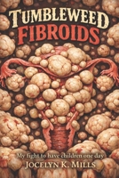 Tumbleweed Fibroids: My Fight to Have Children One Day B0GKVGPPZP Book Cover