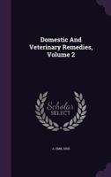 Domestic and Veterinary Remedies, Volume 2 1348285478 Book Cover