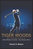 TIGER WOODS BIOGRAPHY: From Prodigy to Icon – The Untold Story B0F1K9KZH1 Book Cover