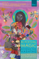 Black Girl Magic Beyond the Hashtag: Twenty-First-Century Acts of Self-Definition 0816539537 Book Cover
