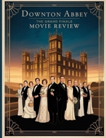 Downton Abbey: The Grand Finale Movie Review: Un aperçu du casting du film, de la production dramatique et des chansons qui ont tout déclenché (French Edition) B0FMQ6Z8WK Book Cover