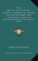 The British And Foreign Medico-Chirurgical Review V16, July-October, 1855: Or Quarterly Journal Of Practical Medicine And Surgery 1164953176 Book Cover