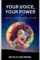 YOUR VOICE, YOUR POWER: A Practical Guide to Singing Like a Pro B0DV99GXW4 Book Cover