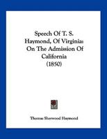Speech Of T. S. Haymond, Of Virginia: On The Admission Of California 1120752752 Book Cover