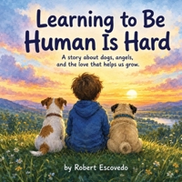 Learning To Be Human Is Hard: Learning To Be Human Is Hard: A Christian Picture Book About God’s Love, Faith, Purpose, and the Dogs Who Guide Us For Kids 3 And UP (Inspired) B0H7PYFHKM Book Cover
