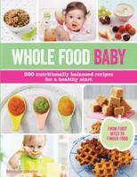 Whole Food Baby: 200 Nutritionally Balanced Recipes for a Healthy Start 1438008325 Book Cover
