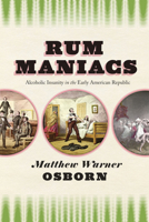 Rum Maniacs: Alcoholic Insanity in the Early American Republic 022609989X Book Cover