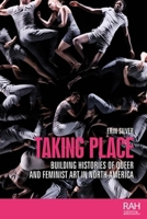 Taking place: Building histories of queer and feminist art in North America 1526162385 Book Cover