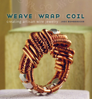 Weave, Wrap, Coil: Creating Artisan Wire Jewelry 1596682000 Book Cover