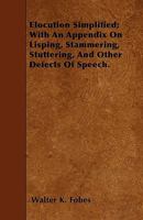 Elocution Simplified; With an Appendix on Lisping, Stammering, Stuttering, and Other Defects of Speech. 9354751946 Book Cover