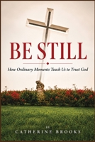 BE STILL: How Ordinary Moments Teach Us to Trust The Process B0HJ8G4XQF Book Cover