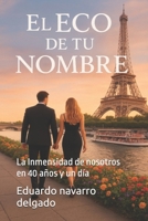 El Eco De Tu Nombre: La Inmensidad de nosotros en 40 años y un día (Spanish Edition) B0FQCKHQ3Y Book Cover