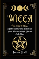 Wicca for Beginners: A guide to learning Wiccan Traditions and Beliefs, Witchcraft Philosophy, Moon and Candle Magic 1802677208 Book Cover