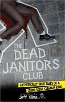 The Dead Janitors Club: Pathetically True Tales of a Crime Scene Cleanup King 1402238290 Book Cover