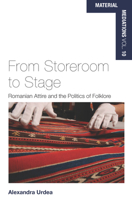 From Storeroom to Stage: Romanian Attire and the Politics of Folklore 1789201039 Book Cover