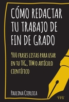 Cómo redactar tu trabajo de fin de grado: 900 frases listas para usar en tu TFG, TFM o artículo científico (Spanish Edition) 8409177331 Book Cover