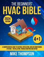 The Beginners' HVAC Bible: [4 in 1] A Comprehensive Guide to Heating, Ventilation, and Air Conditioning Systems | Installation, Troubleshooting and Repair 1961963124 Book Cover