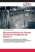 Reconocimiento de Armas Cortas en Imágenes de Rayos X: Computando histogramas de palabras visuales mediante programación paralela en procesadores de múltiples núcleos 6202244712 Book Cover