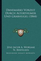 Danemarks Vorzeit Durch Alterthumer Und Grabhugel (1844) 1160848564 Book Cover