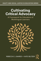 Cultivating Critical Advocacy: A Framework for Educators of Multilingual Learners (Equity and Social Justice in Education Series) 1041045522 Book Cover