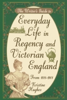 The Writer's Guide to Everyday Life in Regency and Victorian England from 1811-1901 0898798124 Book Cover