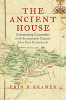 The Ancient House: Constructing Community in the Seventeenth-Century New York Borderlands (The David J. Weber Series in the New Borderlands History) 146969378X Book Cover