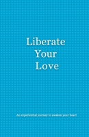 Liberate Your Love: An experiential journey to awaken your heart B0BJYD1Z3L Book Cover