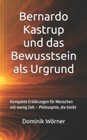 Essenz – Die wichtigsten Gedanken in einem Band: Bernardo Kastrup und das Bewusstsein als Urgrund: Kompakte Erklärungen für Menschen mit wenig Zeit – Philosophie, die bleibt (German Edition) B0FPPZMS7K Book Cover