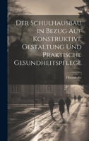 Der Schulhausbau in Bezug Auf Konstruktive Gestaltung Und Praktische Gesundheitspflege 1022784161 Book Cover