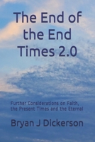 The End of the End Times 2.0: Further Considerations on Faith, the Present Times and the Eternal B08JV9JX75 Book Cover