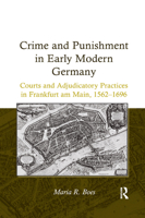 Crime and Punishment in Early Modern Germany: Courts and Adjudicatory Practices in Frankfurt am Main, 1562–1696 1138379751 Book Cover