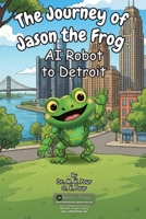 Journey of Jason the Frog AI Robot to Detroit 1971794295 Book Cover