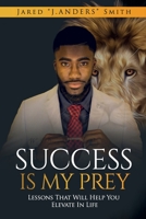 Success Is My Prey : Lessons That Will Help You Elevate in Life 1734980400 Book Cover
